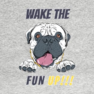 Dog lover wake the fun up T-Shirt